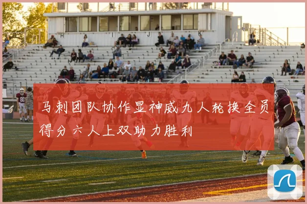 马刺团队协作显神威九人轮换全员得分六人上双助力胜利